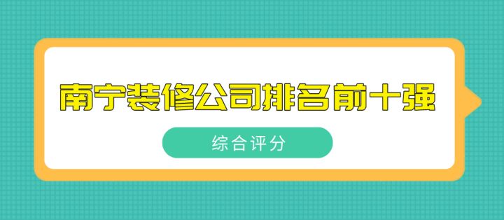 2022南寧裝修公司排名前十強(qiáng)(綜合評(píng)分)